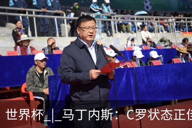 世界杯 | 马丁内斯：C罗状态正佳