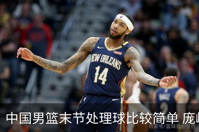 中国男篮末节处理球比较简单 庞峥麟和廖三宁表现依旧很亮眼