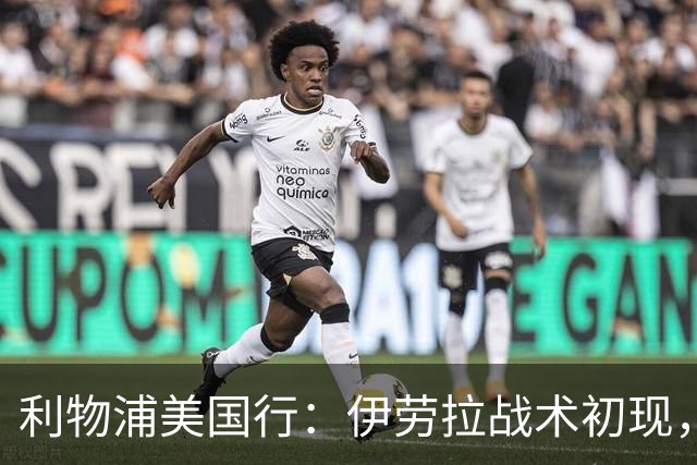 利物浦美国行：伊劳拉战术初现，阵容隐患刺眼，新赛季喜忧参半