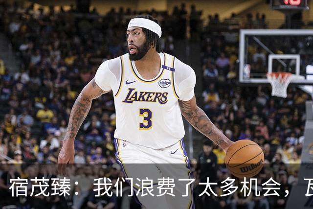 宿茂臻：我们浪费了太多机会，瓦科主动罚点球想尽快“开胡”