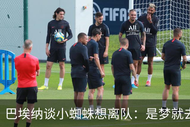 巴埃纳谈小蜘蛛想离队：是梦就去追，但如果球队不卖他也得接受