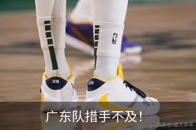 广东队措手不及！
