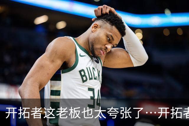 开拓者这老板也太夸张了…开拓者官方解说因续约报价分歧离队