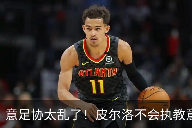 意足协太乱了！皮尔洛不会执教意大利队 马尔蒂尼或辞职