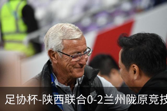 足协杯-陕西联合0-2兰州陇原竞技止步16强 肖煜峰卢建辰2分钟2球