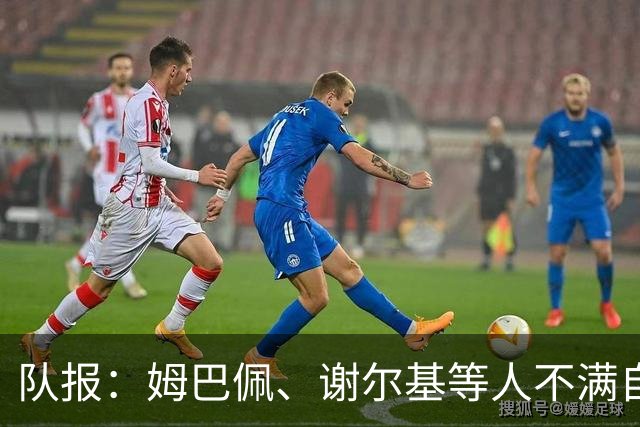 队报：姆巴佩、谢尔基等人不满自己的形象被用于博彩广告
