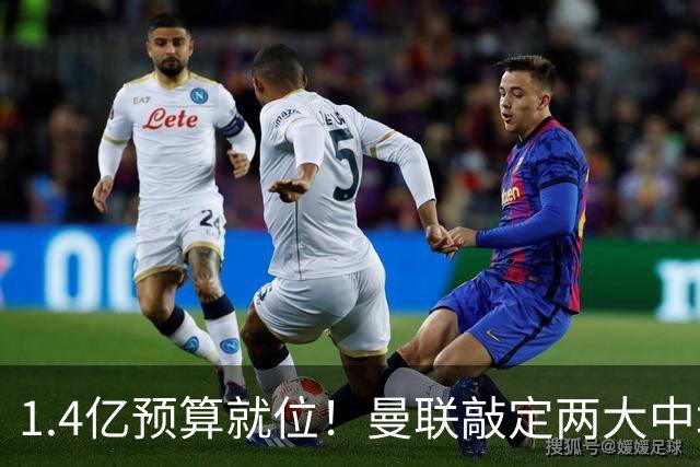 1.4亿预算就位！曼联敲定两大中场，全力寻觅第三人，科内进入视野