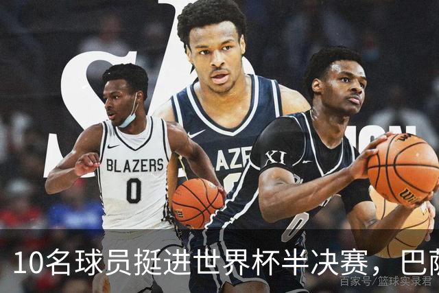 10名球员挺进世界杯半决赛，巴萨成最大赢家，曼城初始19人参赛阵容，最后只余下6人